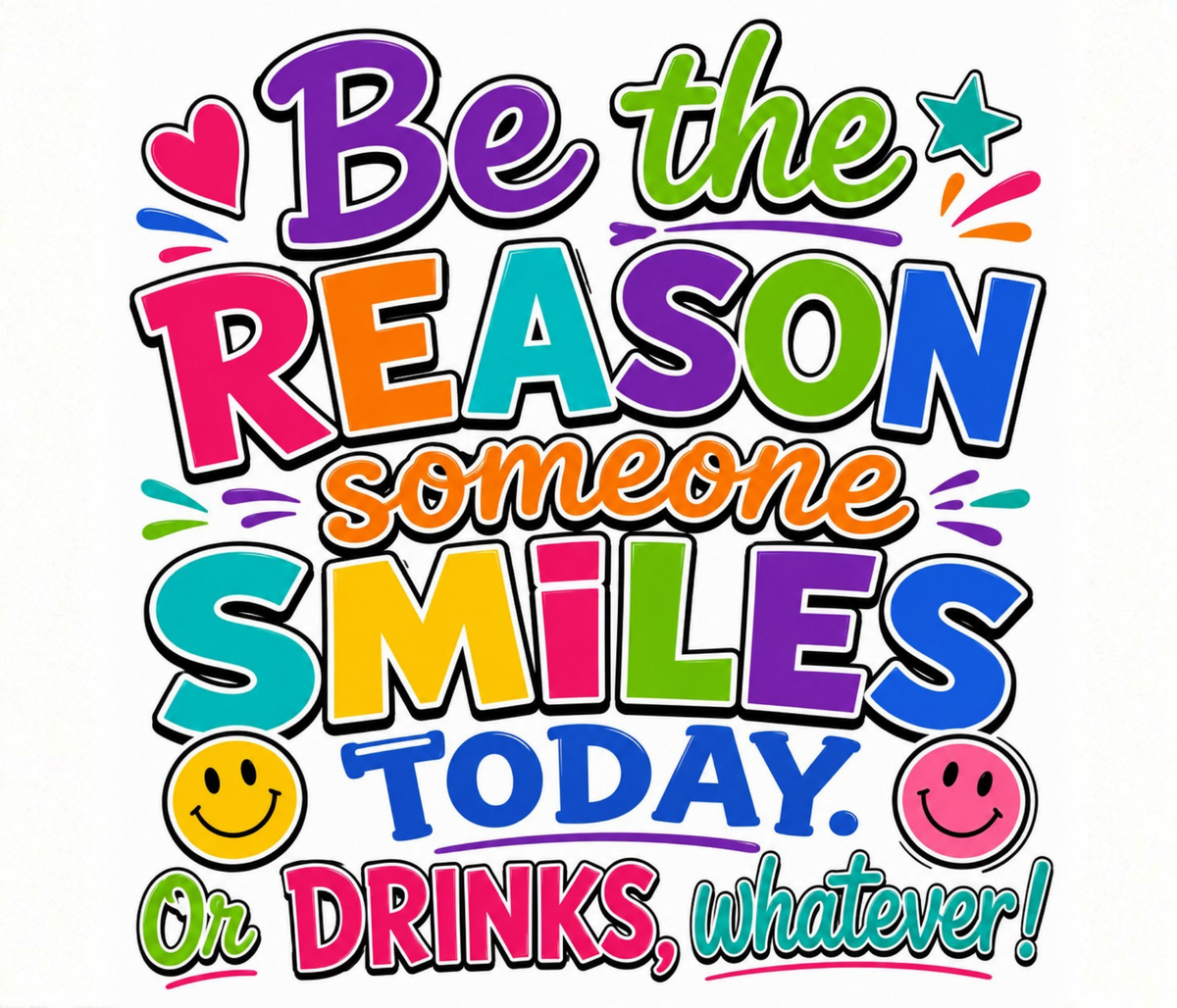 Be the Reason Someone Smiles Today... Or Drinks, Whatever!