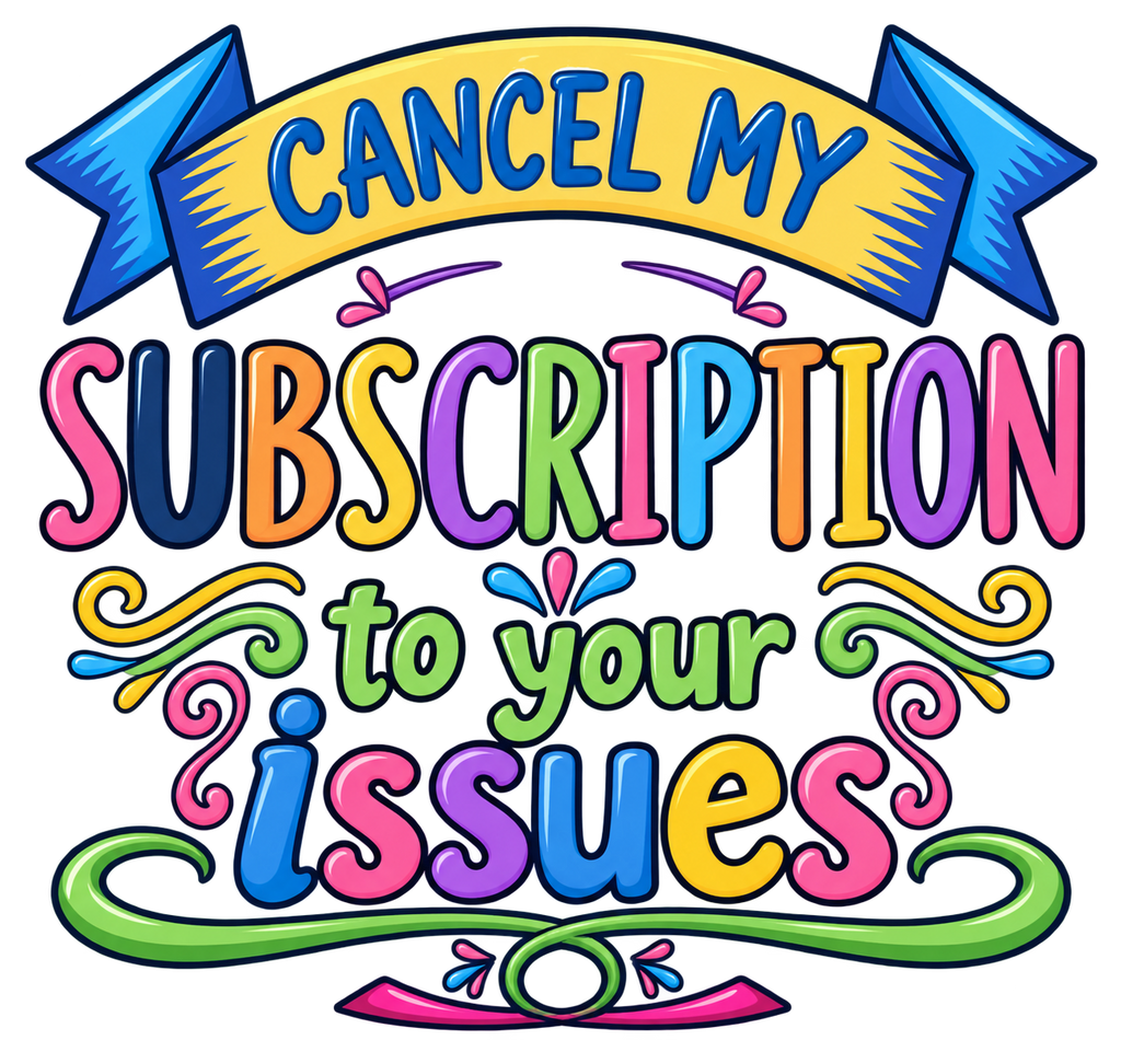 Cancel My Subscription to Your Issues T-Shirt