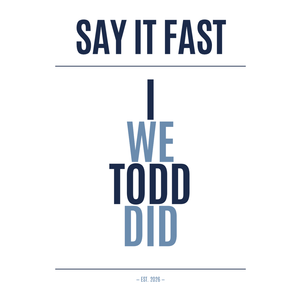 Say It Fast: I, We, Todd, Did T-Shirt