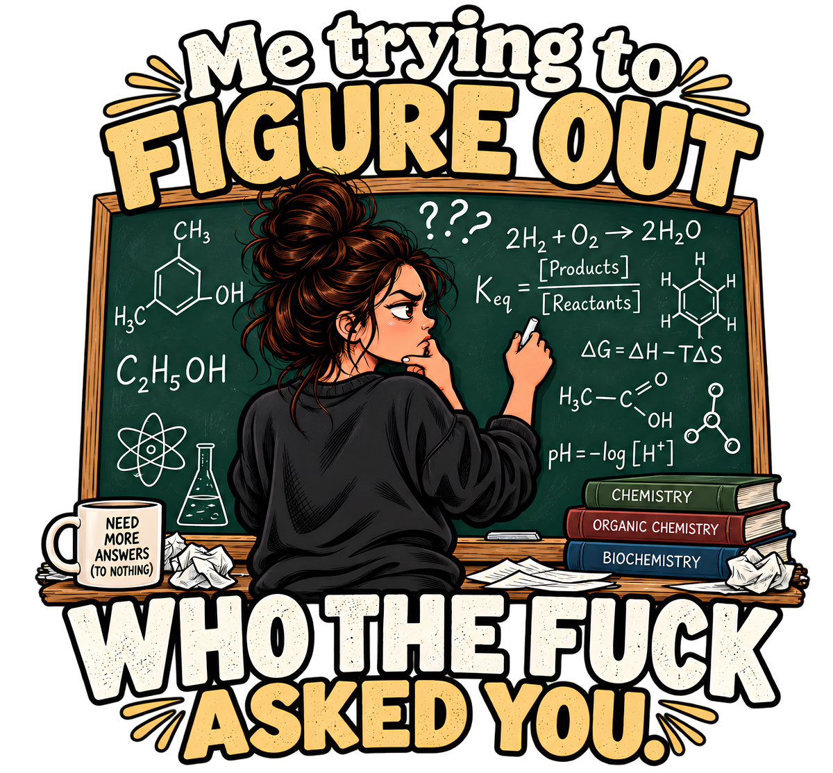 Me Trying to Figure Out Who Asked You – Sarcastic Chemistry T-Shirt
